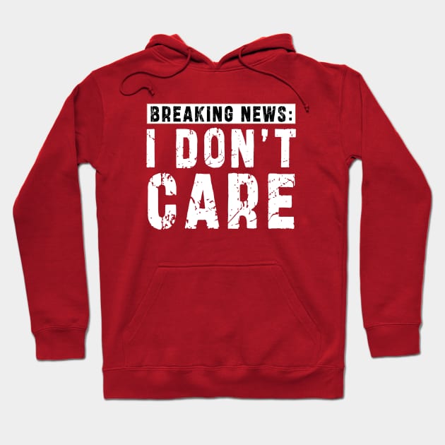 BREAKING NEWS: I Don't Care - Funny sarcastic design Hoodie by Ksarter